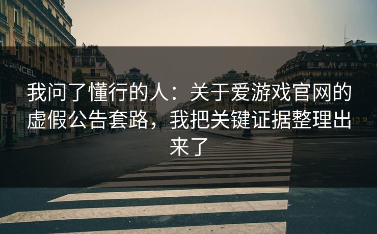 我问了懂行的人：关于爱游戏官网的虚假公告套路，我把关键证据整理出来了