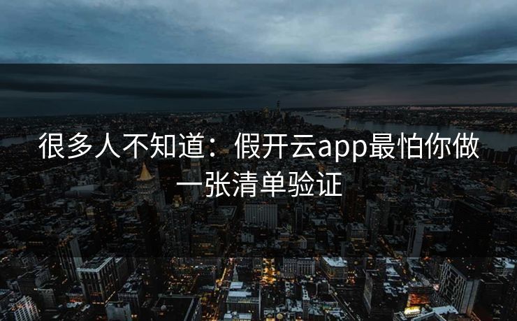 很多人不知道：假开云app最怕你做一张清单验证