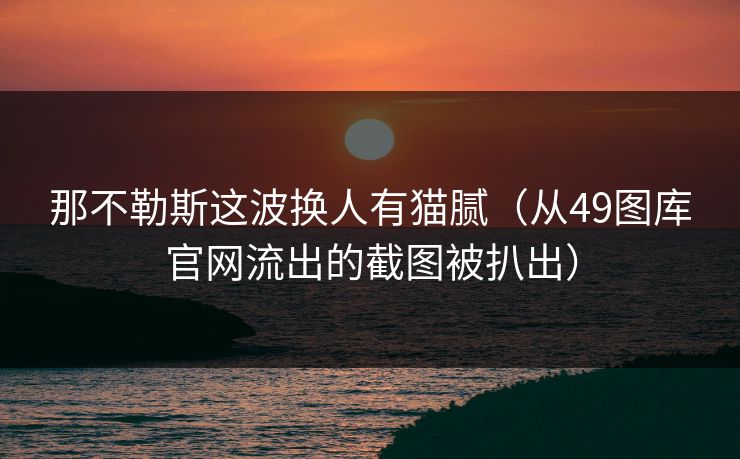 那不勒斯这波换人有猫腻（从49图库官网流出的截图被扒出）