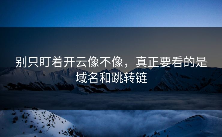 别只盯着开云像不像，真正要看的是域名和跳转链